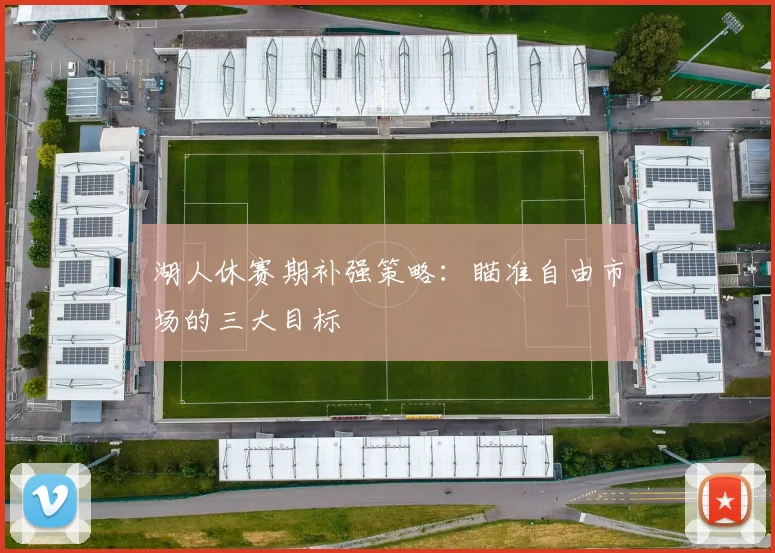 湖人休赛期补强策略：瞄准自由市场的三大目标