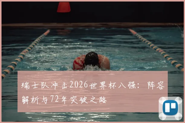 瑞士队冲击2026世界杯八强：阵容解析与72年突破之路